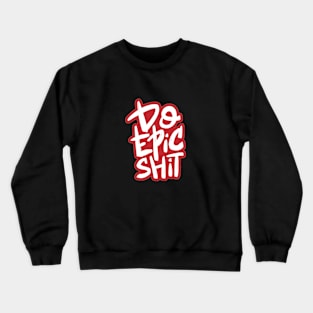 Do Epic Shit Motivational Quote Crewneck Sweatshirt